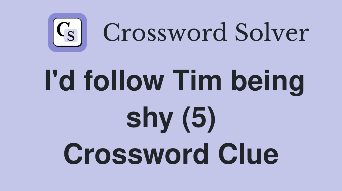 I'd follow Tim being shy (5) Crossword Clue