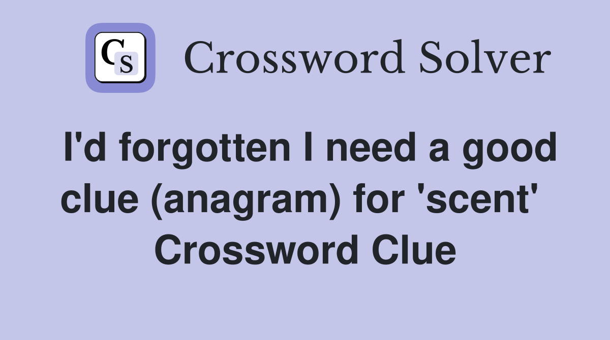 I'd forgotten I need a good clue (anagram) for 'scent'  Crossword Clue