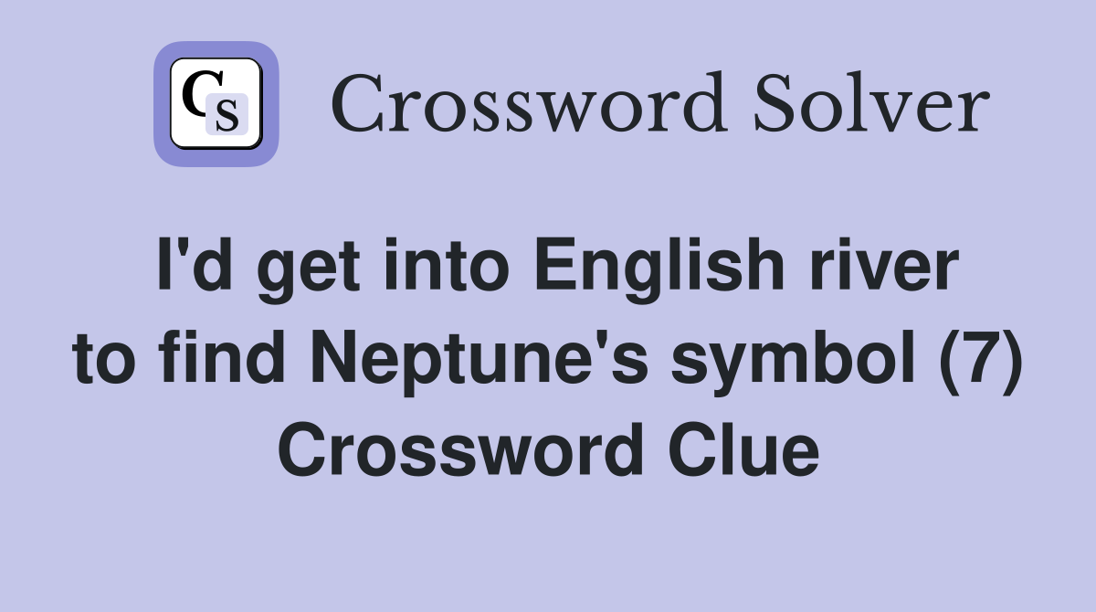 I'd get into English river to find Neptune's symbol (7) Crossword Clue