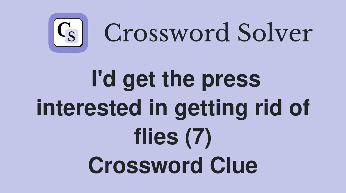 I'd get the press interested in getting rid of flies (7) Crossword Clue