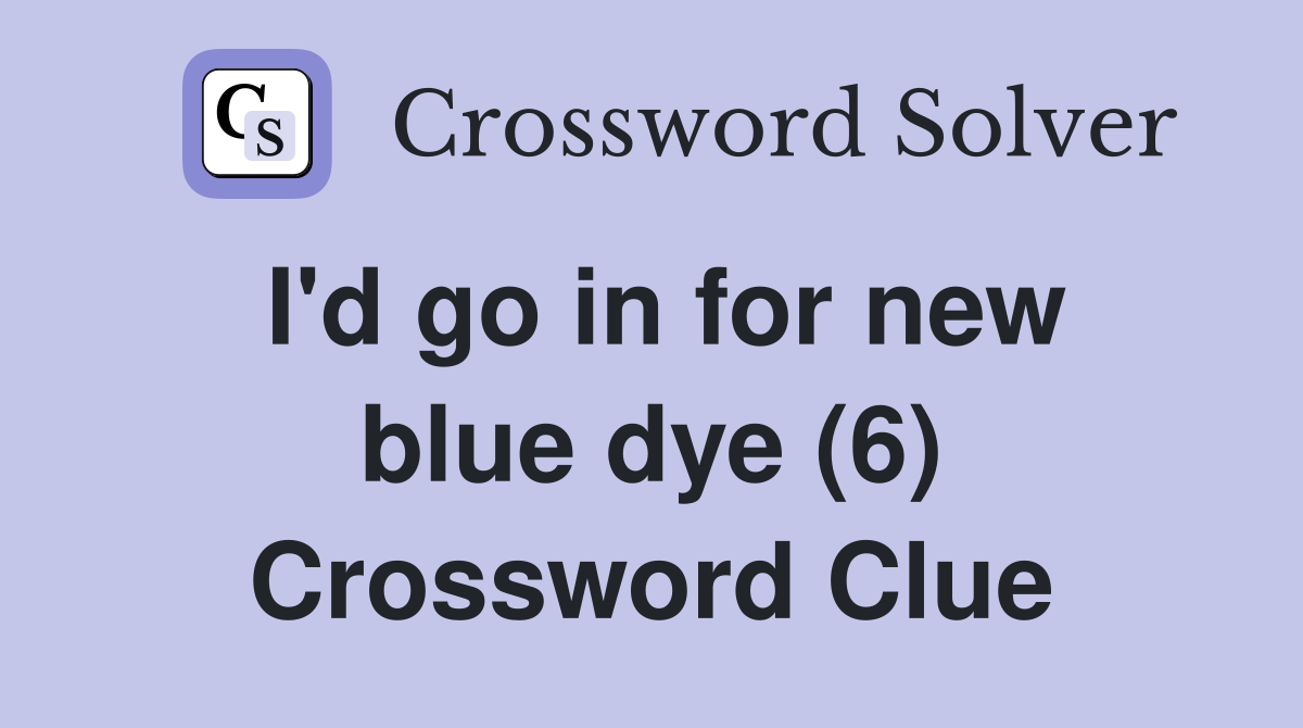 I'd go in for new blue dye (6) Crossword Clue