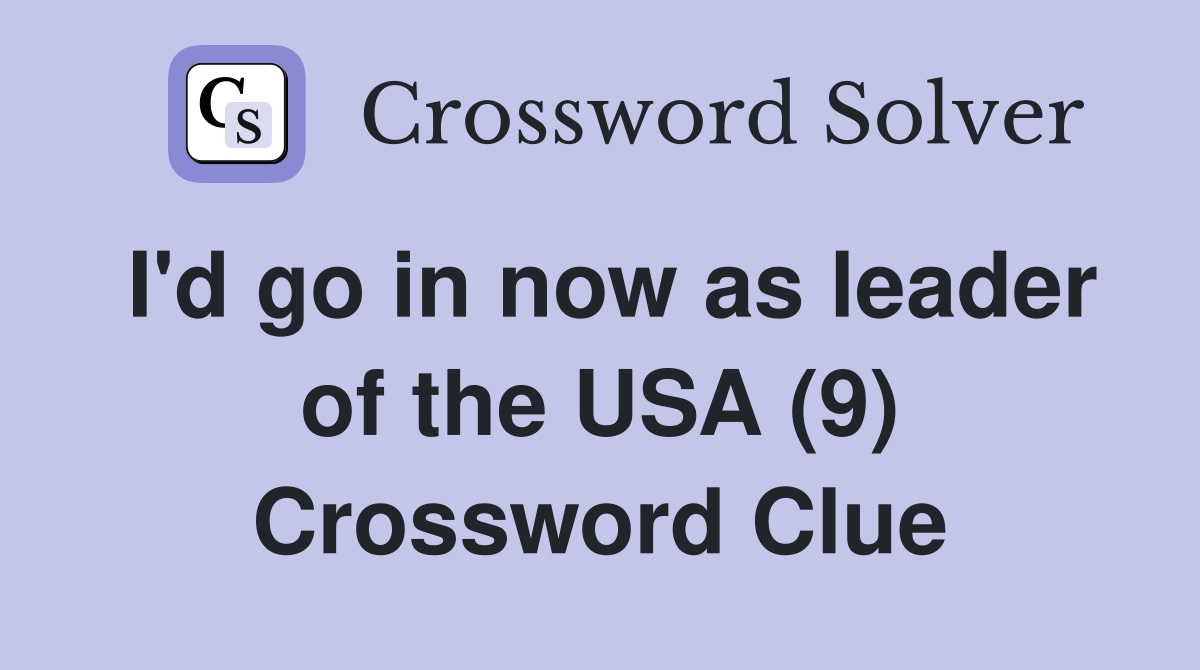 I'd go in now as leader of the USA (9) Crossword Clue