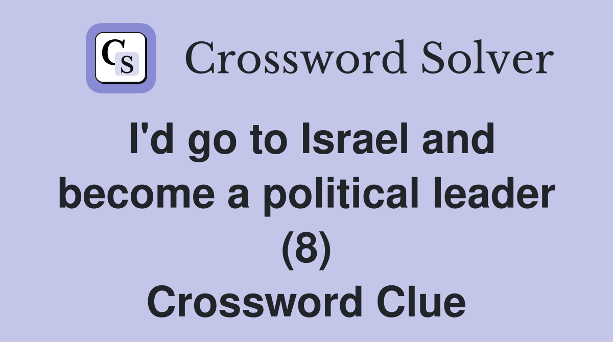 I'd go to Israel and become a political leader (8) Crossword Clue