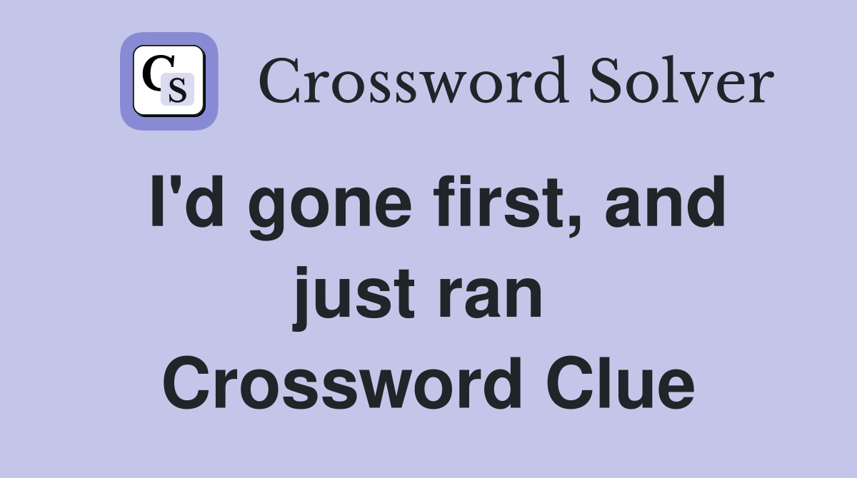 I'd gone first, and just ran  Crossword Clue