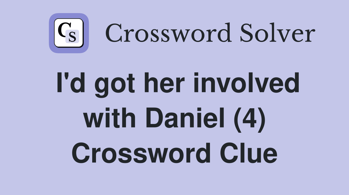 I'd got her involved with Daniel (4) Crossword Clue