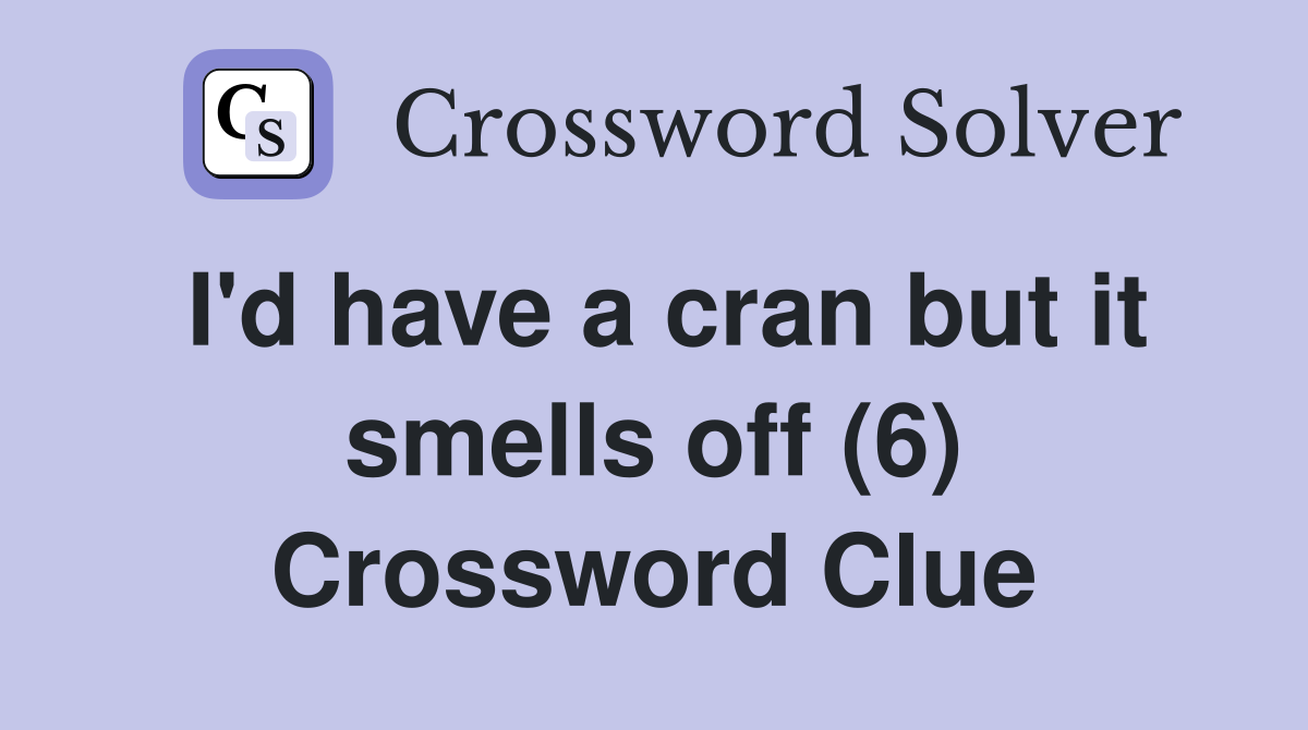 I'd have a cran but it smells off (6) Crossword Clue