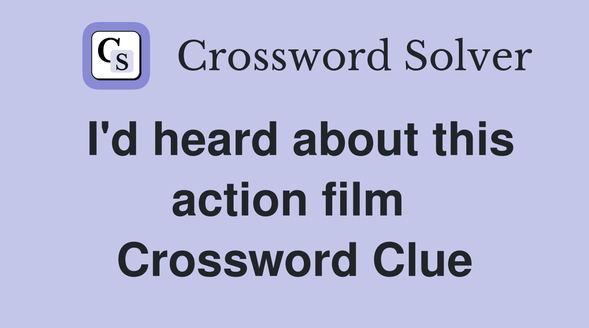 I'd heard about this action film  Crossword Clue