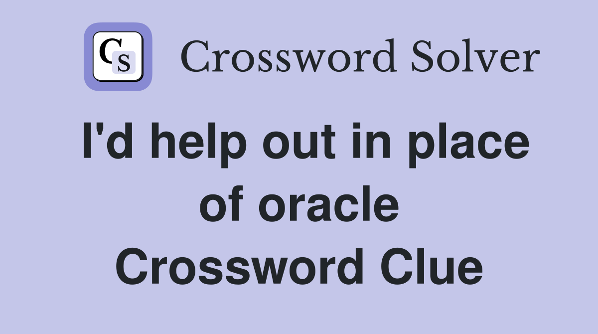 I'd help out in place of oracle Crossword Clue