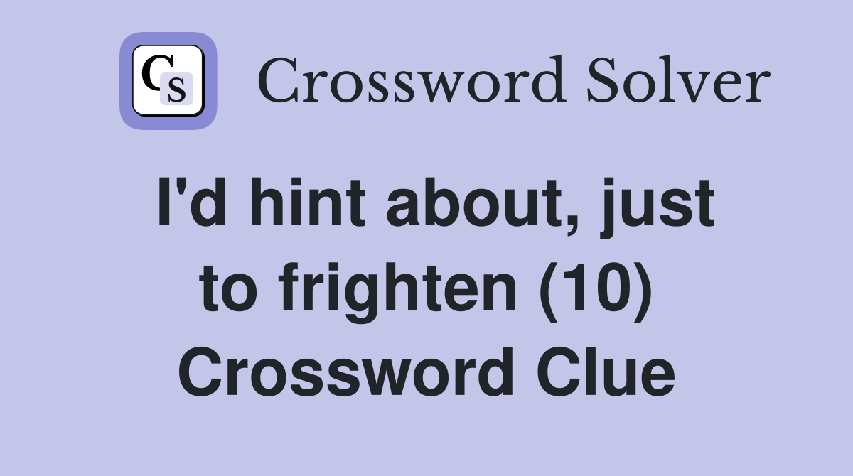 I'd hint about, just to frighten (10) Crossword Clue