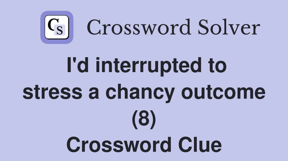 I'd interrupted to stress a chancy outcome (8) Crossword Clue