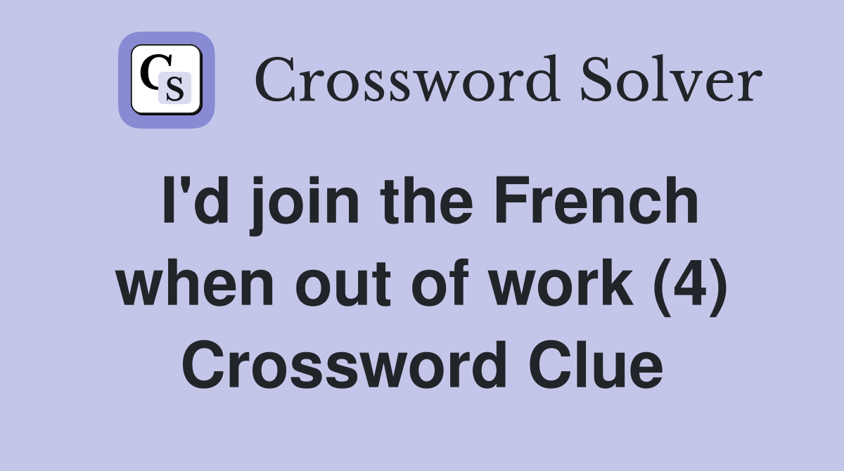I'd join the French when out of work (4) Crossword Clue