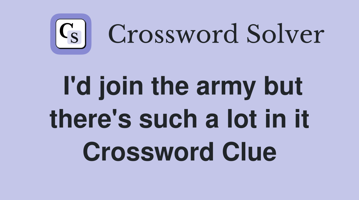 I'd join the army but there's such a lot in it Crossword Clue
