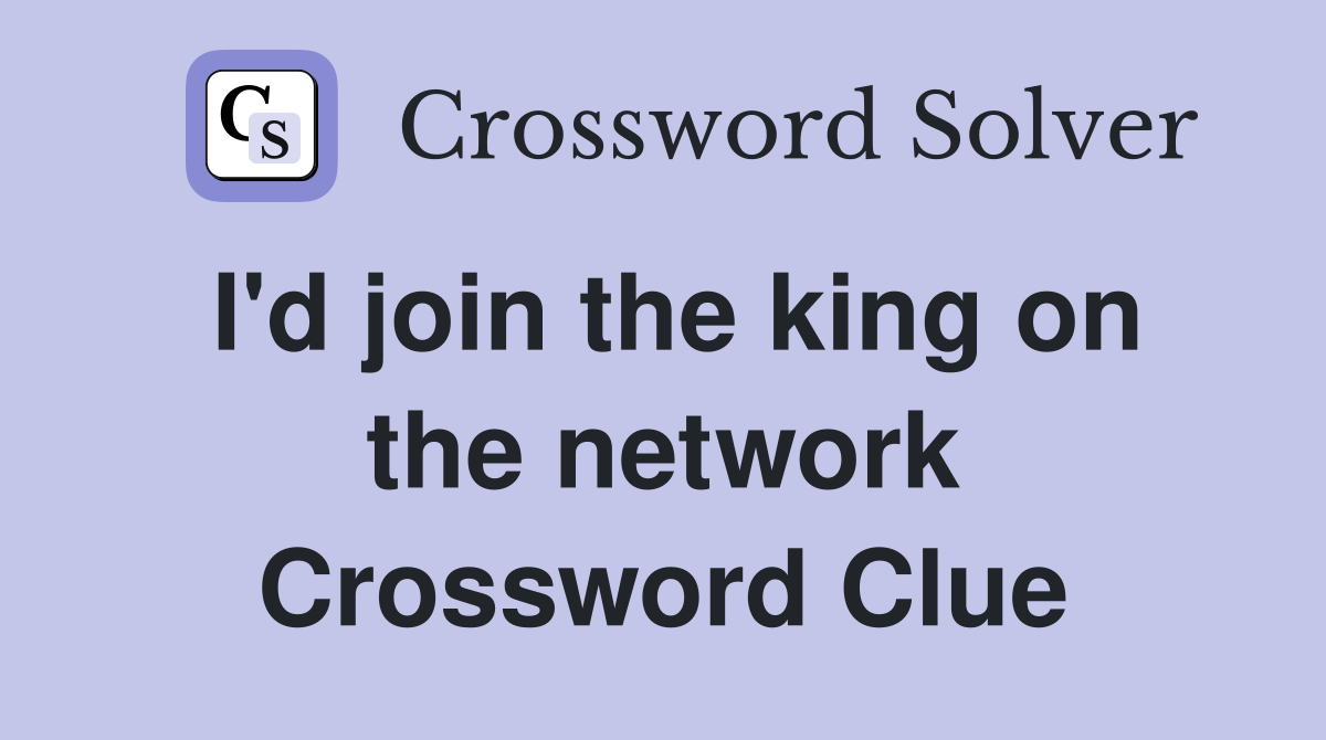 I'd join the king on the network Crossword Clue