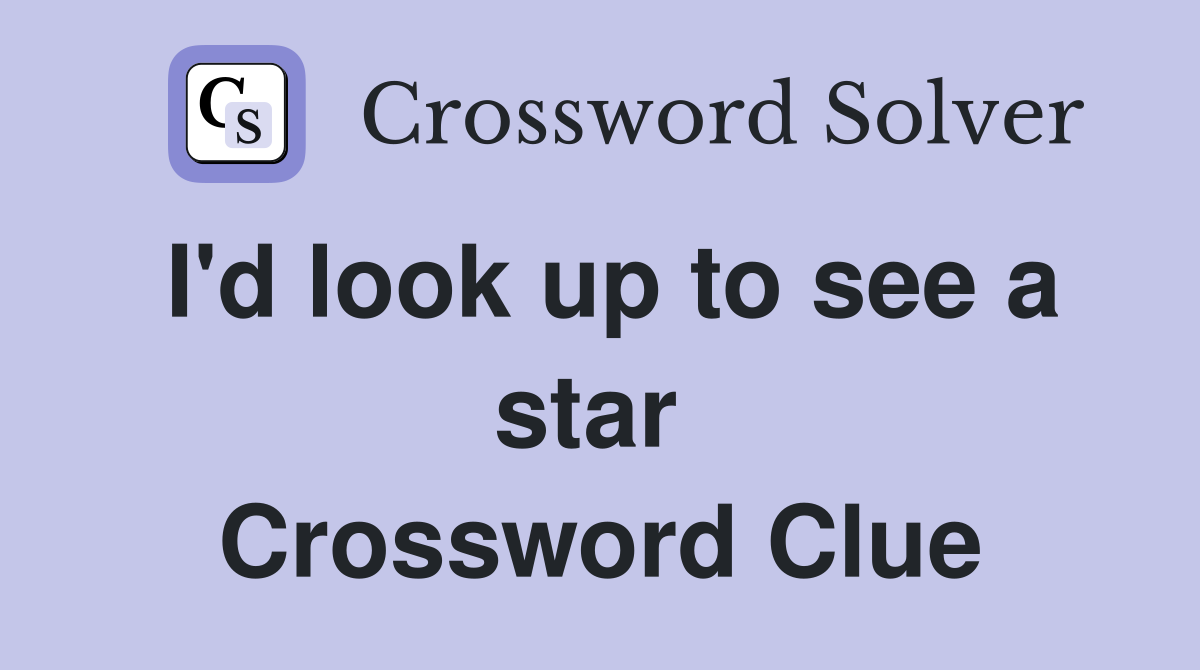 I'd look up to see a star  Crossword Clue