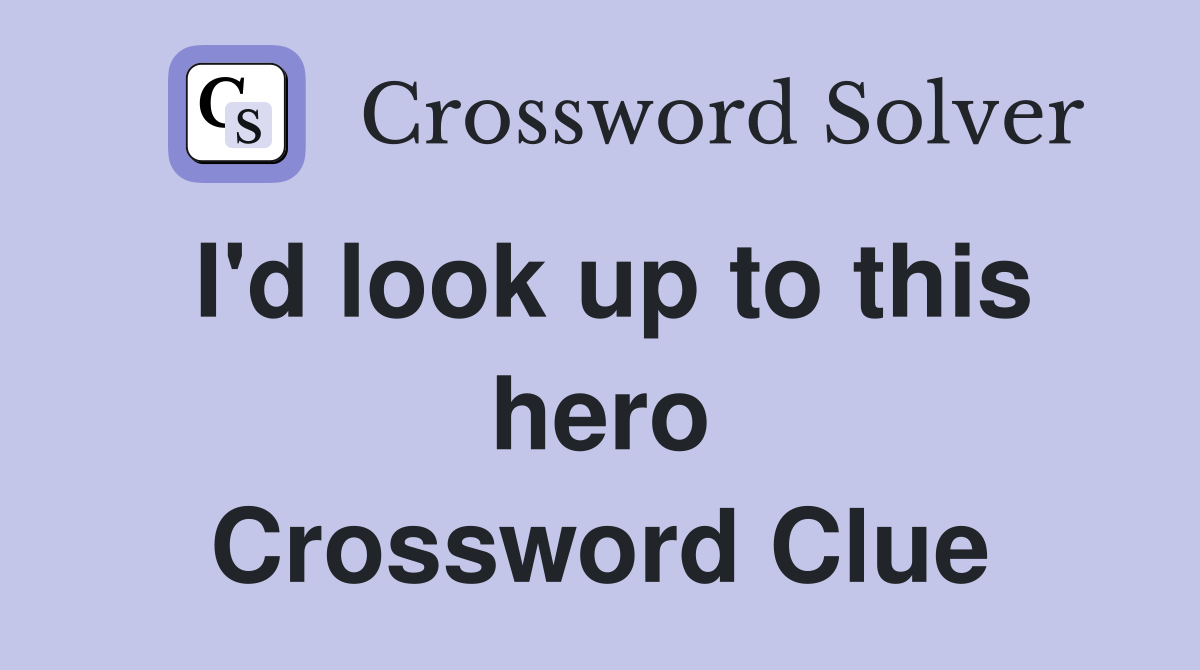 I'd look up to this hero Crossword Clue