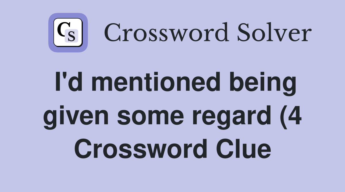 I #39 d mentioned being given some regard (4) Crossword Clue Answers I #39 d mentioned being given some regard (4) Crossword Clue Answers