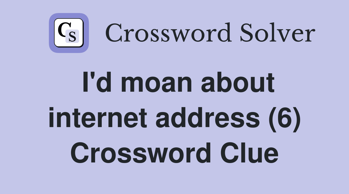 I'd moan about internet address (6) Crossword Clue
