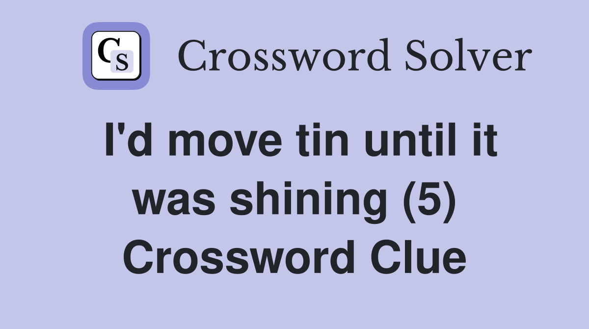 I'd move tin until it was shining (5) Crossword Clue