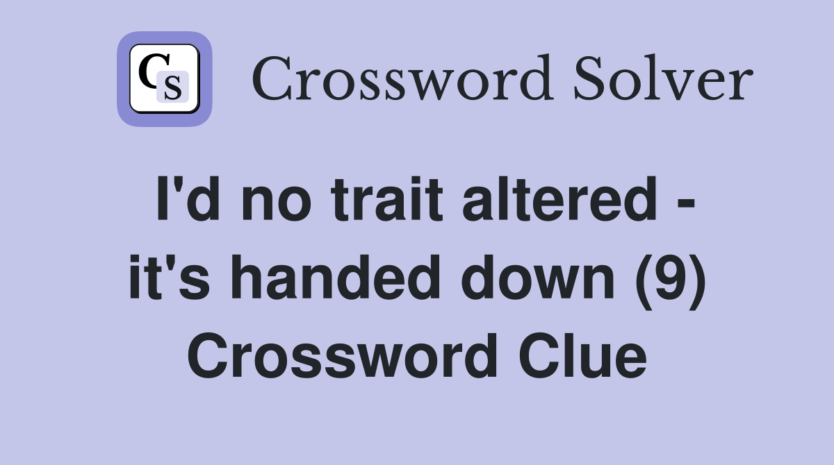 I'd no trait altered - it's handed down (9) Crossword Clue