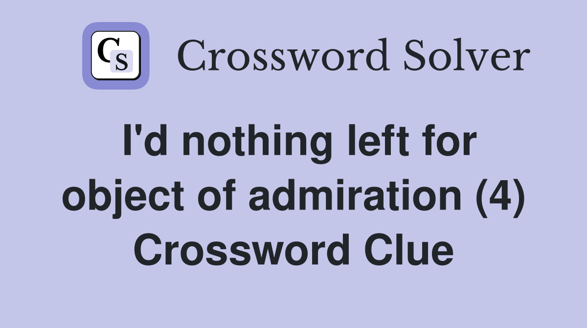 I'd nothing left for object of admiration (4) Crossword Clue