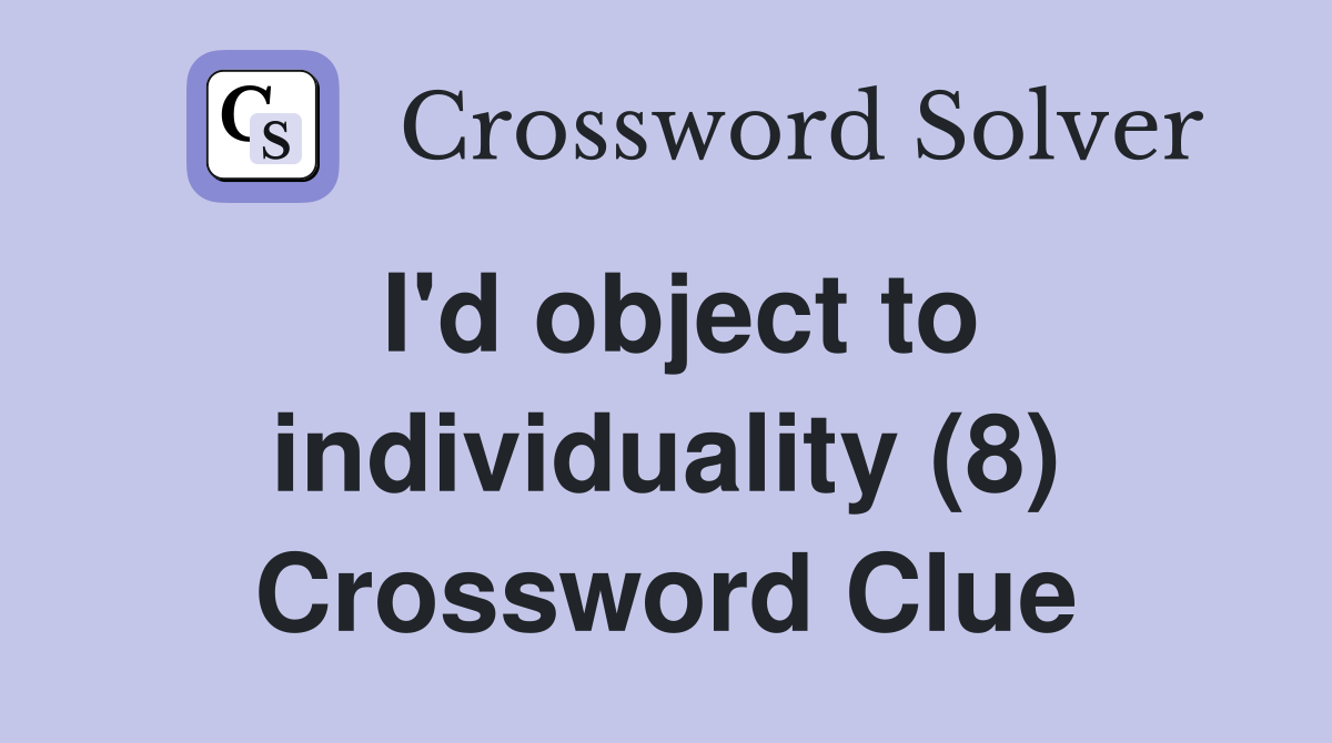I'd object to individuality (8) Crossword Clue