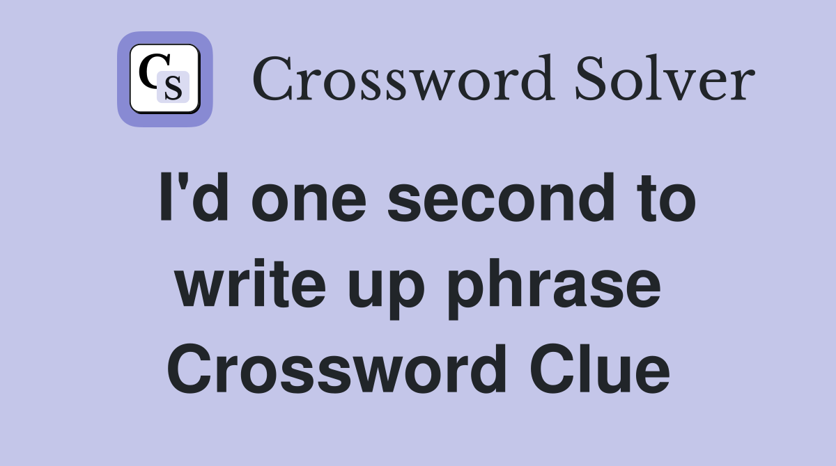 I'd one second to write up phrase Crossword Clue