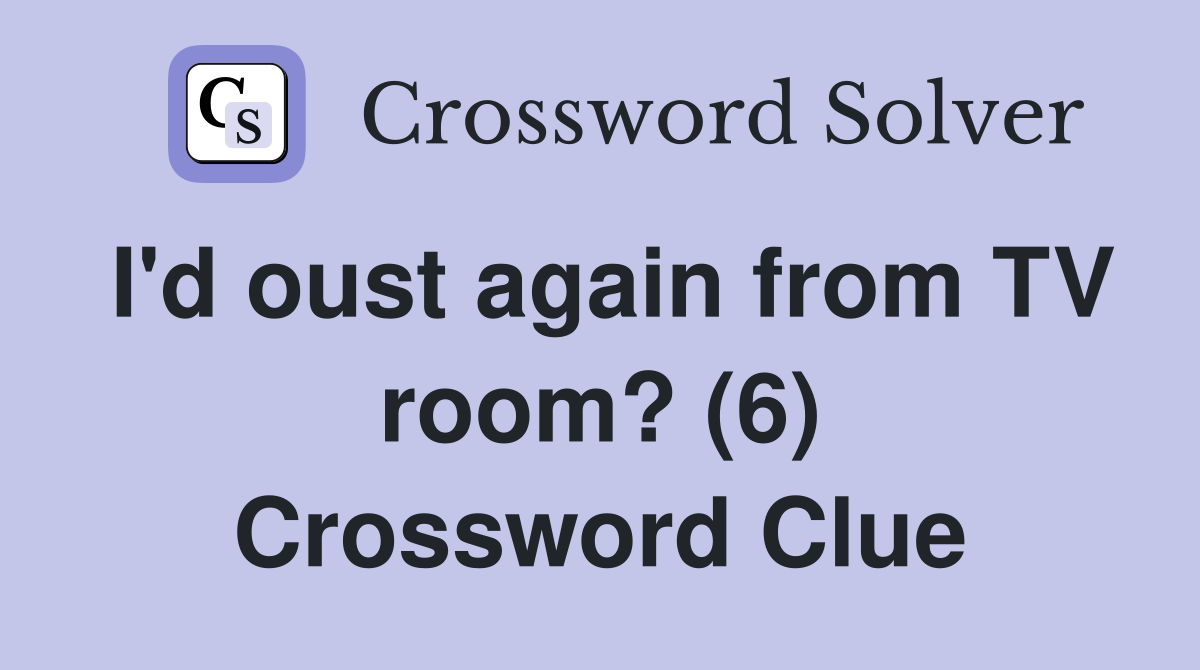 I'd oust again from TV room? (6) Crossword Clue