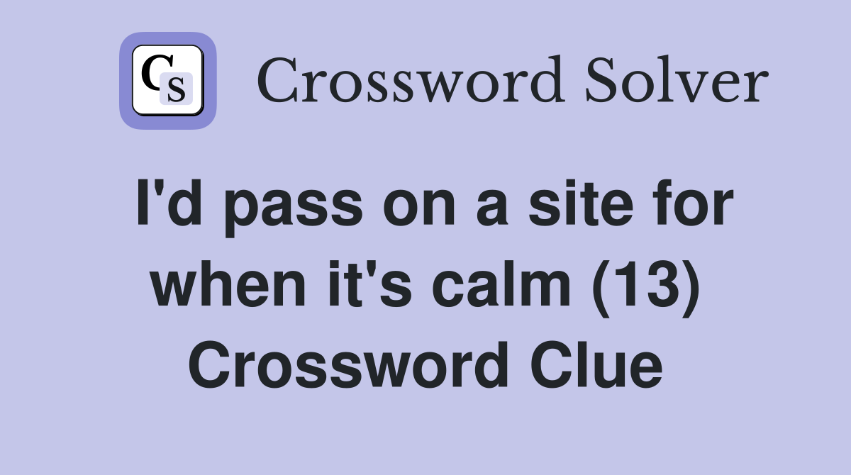 I'd pass on a site for when it's calm (13) Crossword Clue