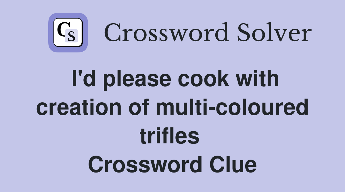 I'd please cook with creation of multi-coloured trifles  Crossword Clue