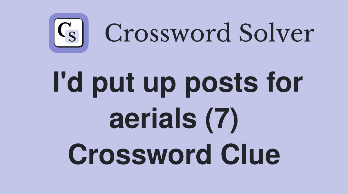 I'd put up posts for aerials (7) Crossword Clue