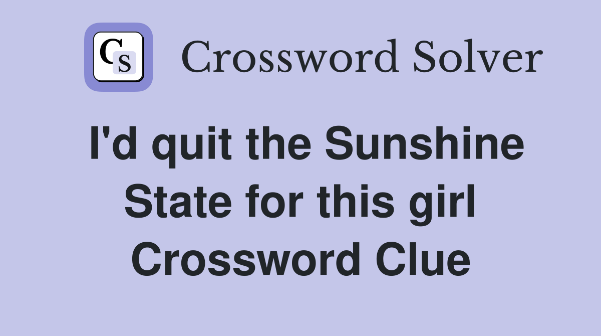 I'd quit the Sunshine State for this girl Crossword Clue