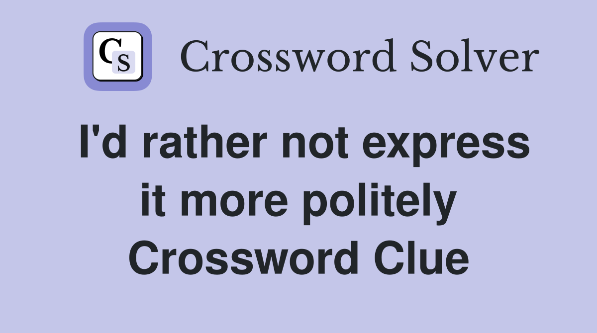 I'd rather not express it more politely Crossword Clue
