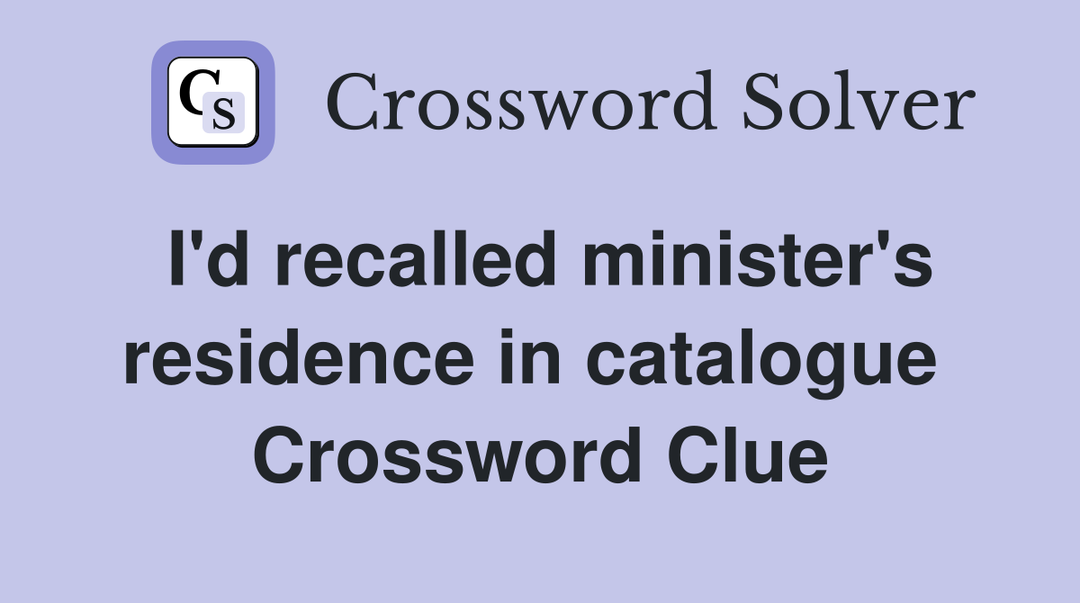 I'd recalled minister's residence in catalogue  Crossword Clue