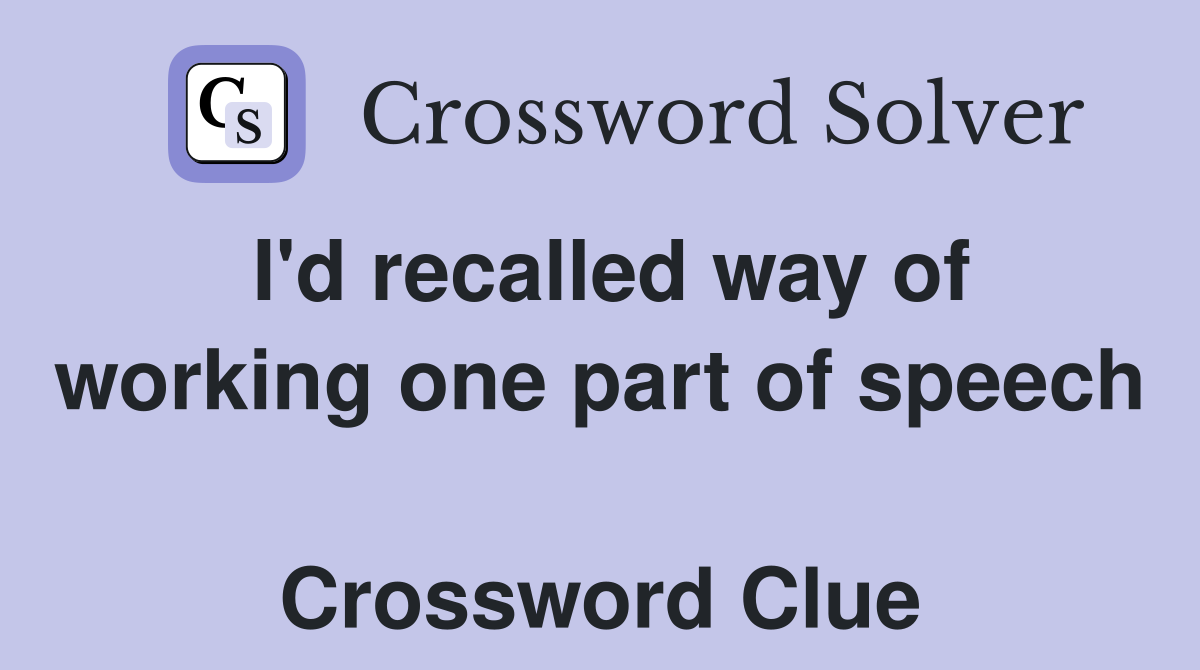 I'd recalled way of working one part of speech  Crossword Clue