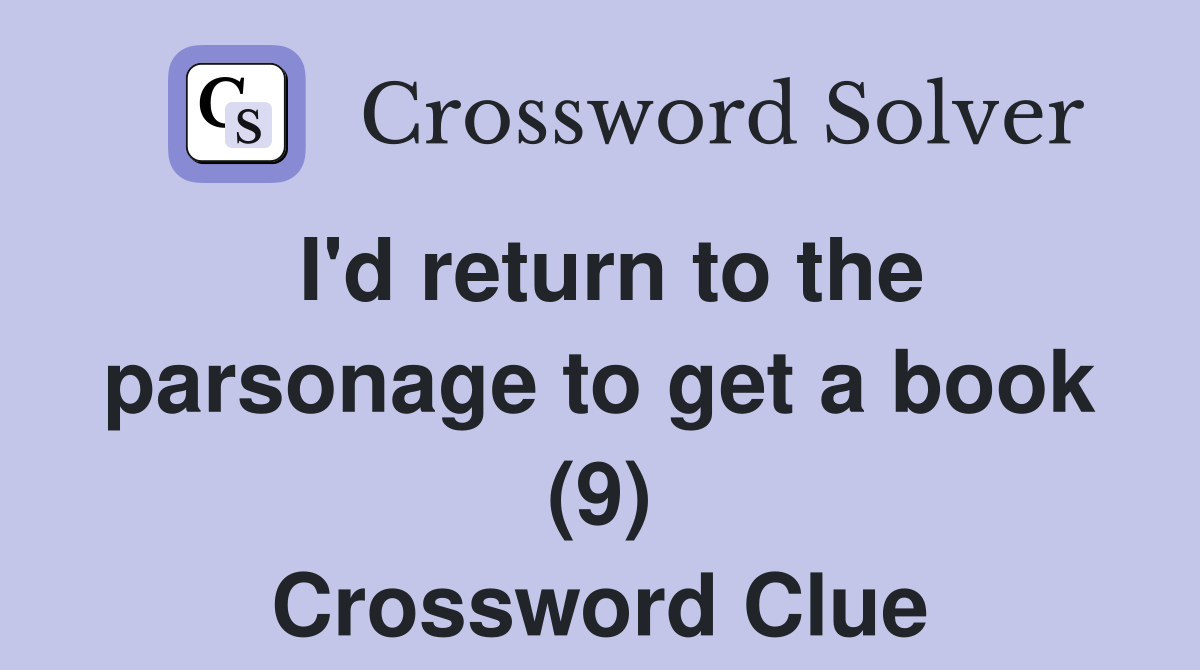 I'd return to the parsonage to get a book (9) Crossword Clue