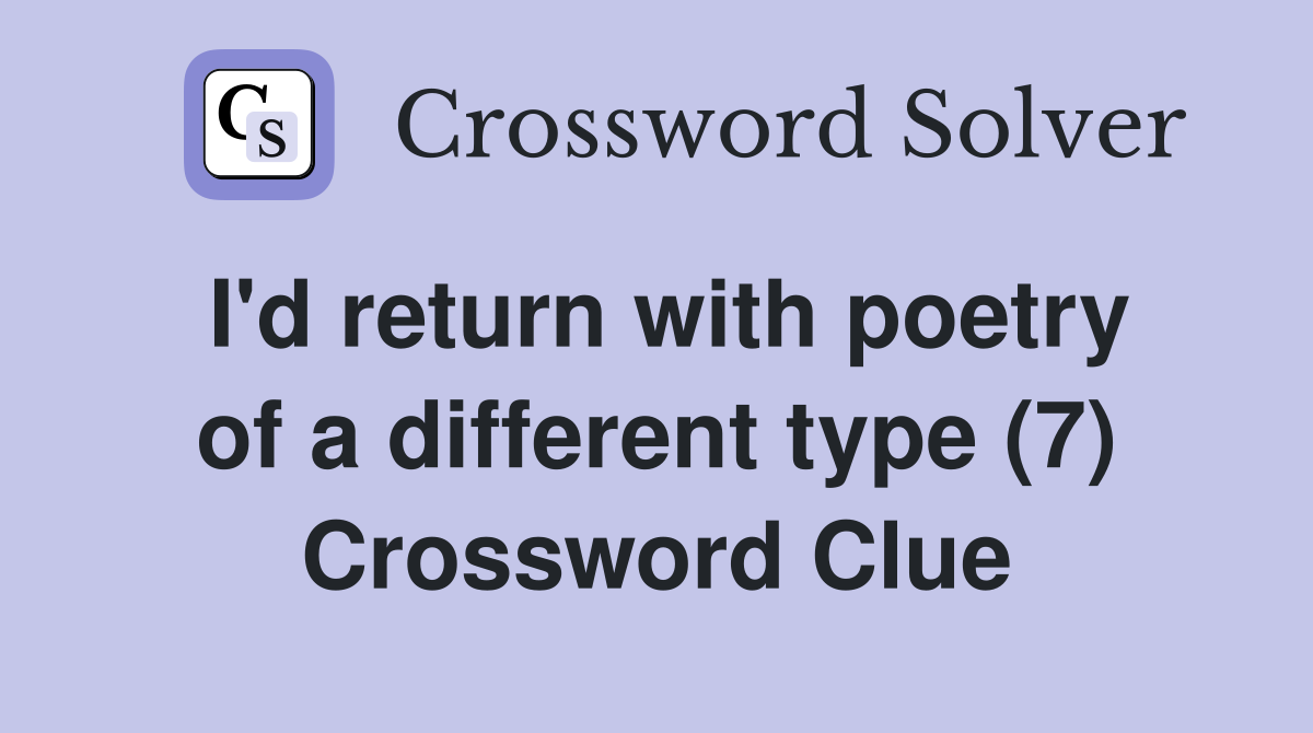 I'd return with poetry of a different type (7) Crossword Clue