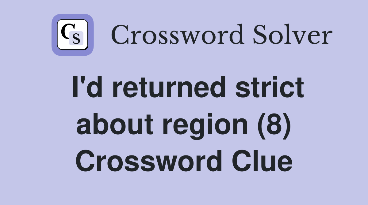 I'd returned strict about region (8) Crossword Clue