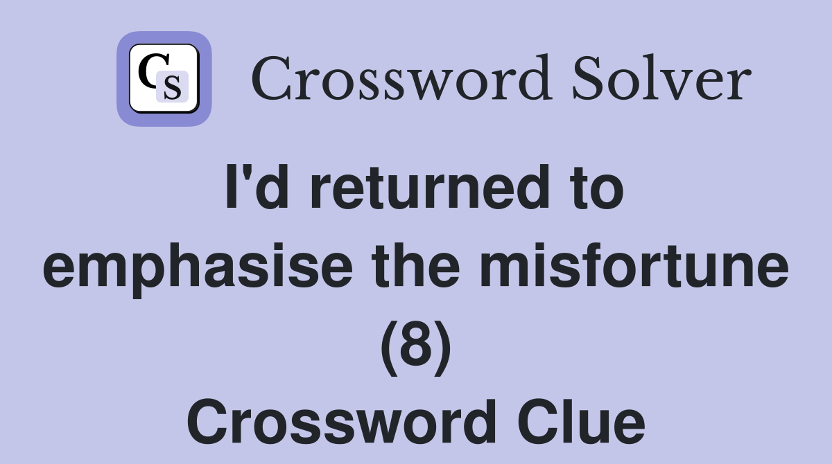 I'd returned to emphasise the misfortune (8) Crossword Clue
