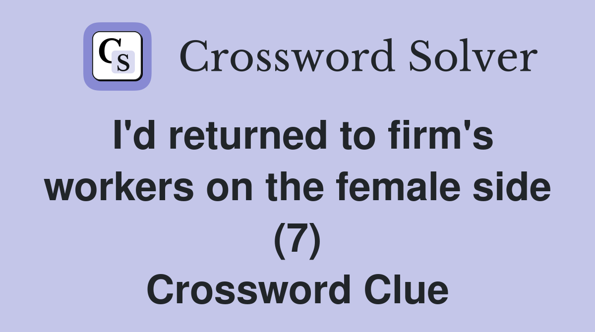 I'd returned to firm's workers on the female side (7) Crossword Clue