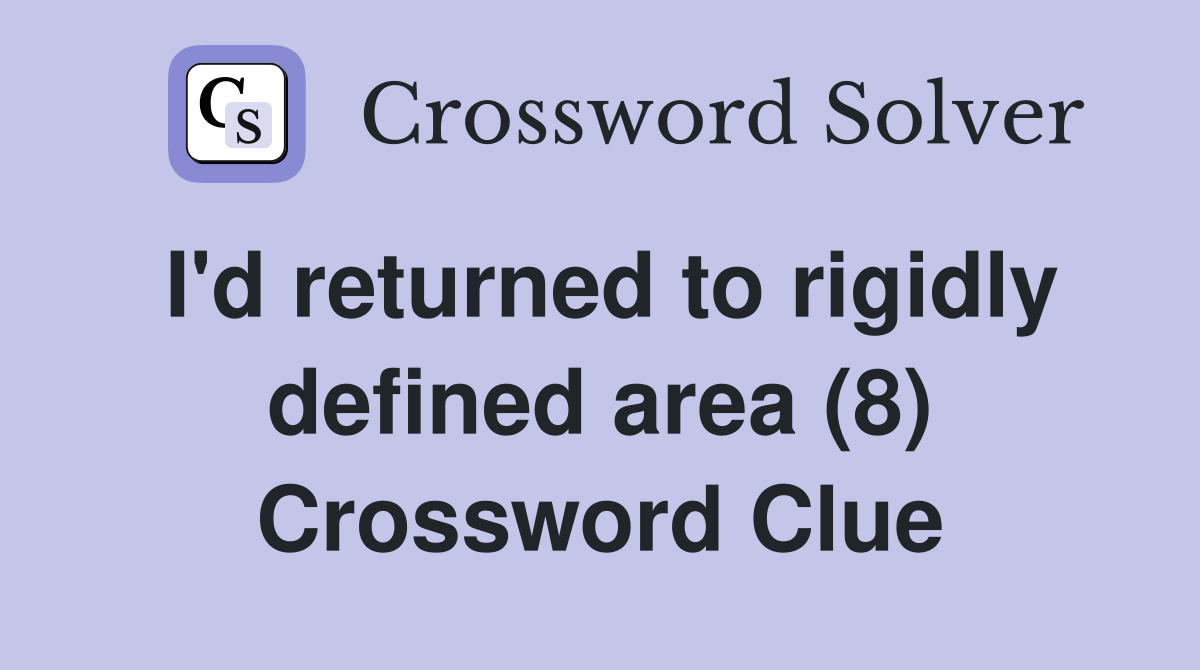 I'd returned to rigidly defined area (8) Crossword Clue