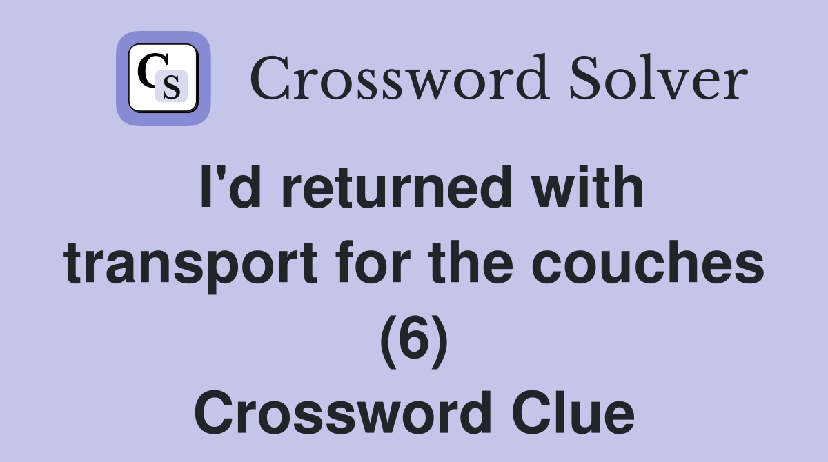 I'd returned with transport for the couches (6) Crossword Clue