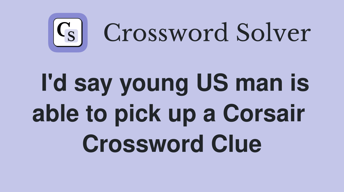 I'd say young US man is able to pick up a Corsair  Crossword Clue