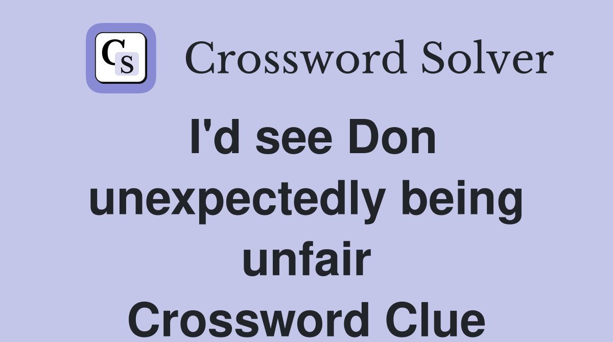 I'd see Don unexpectedly being unfair Crossword Clue