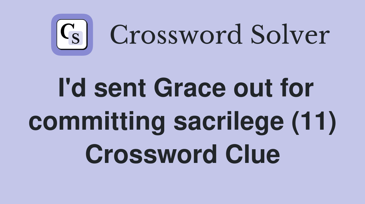 I'd sent Grace out for committing sacrilege (11) Crossword Clue