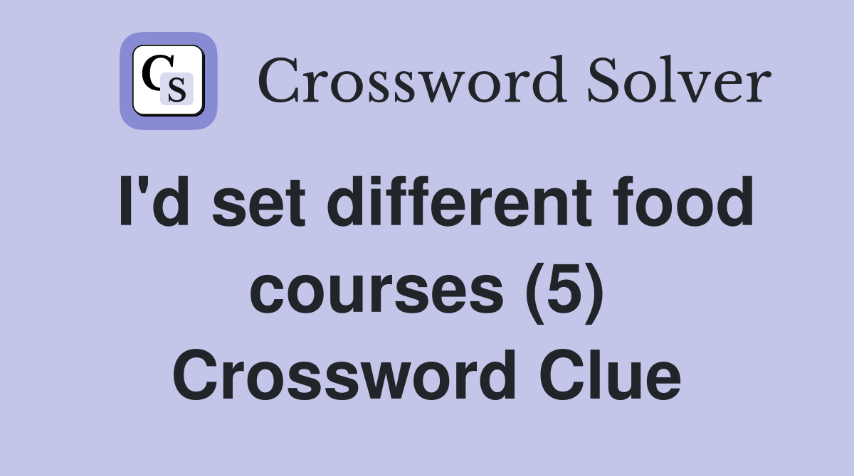 I'd set different food courses (5) Crossword Clue