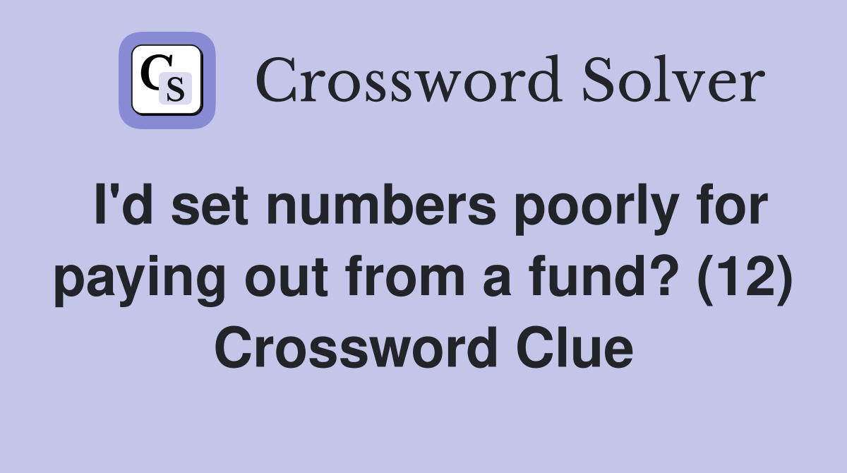 I'd set numbers poorly for paying out from a fund? (12) Crossword Clue