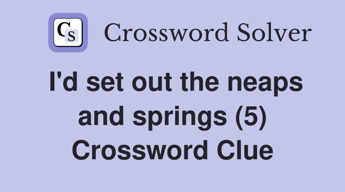 I'd set out the neaps and springs (5) Crossword Clue