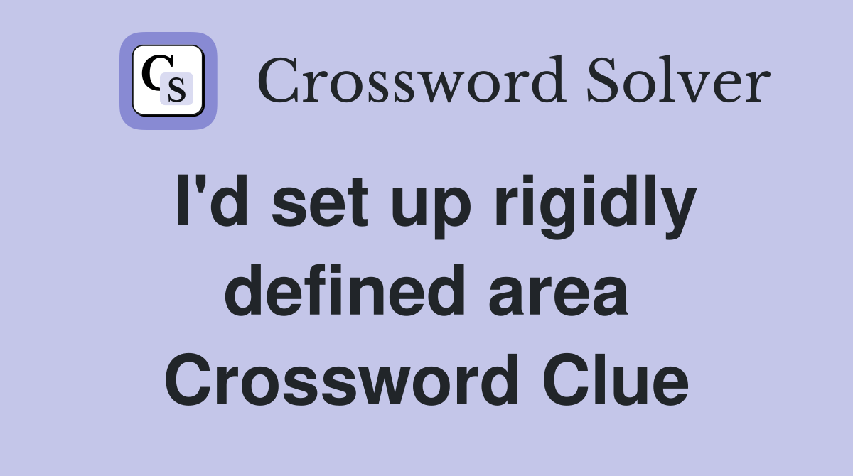 I'd set up rigidly defined area Crossword Clue