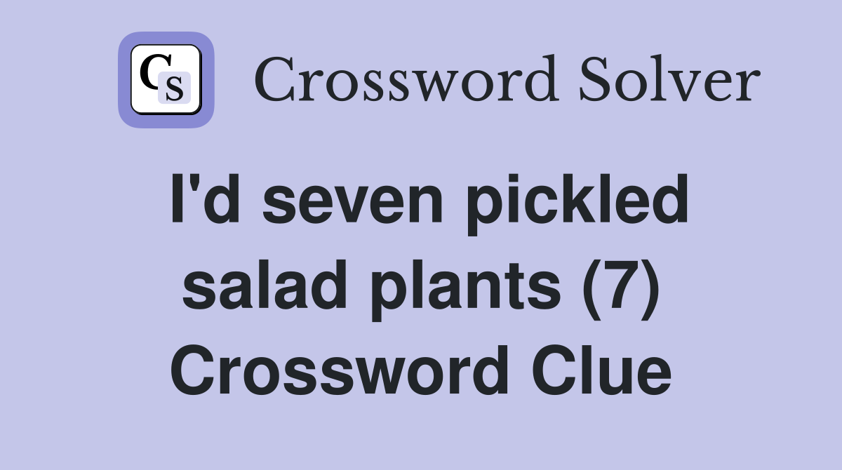I'd seven pickled salad plants (7) Crossword Clue