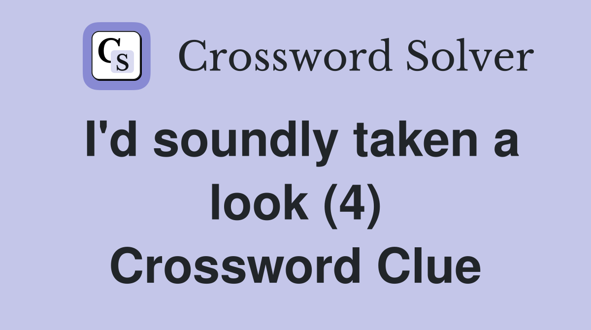 I'd soundly taken a look (4) Crossword Clue